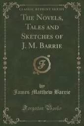 The Novels, Tales and Sketches of J. M. Barrie (Classic Reprint)