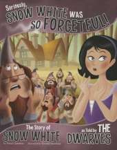 Seriously, Snow White was so Forgetful!: The Story of Snow White as told by the Dwarves