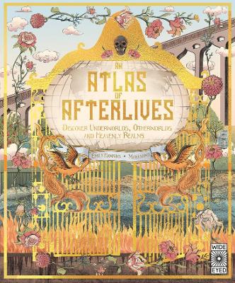 An Atlas of Afterlives: Discover Underworlds, Otherworlds and Heavenly Realms