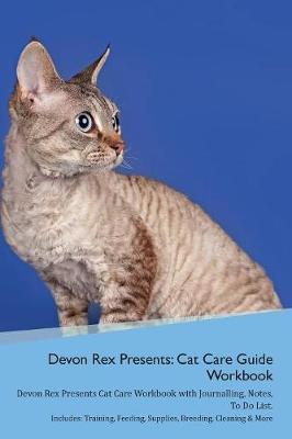 Devon Rex Presents: Cat Care Guide Workbook Devon Rex Presents Cat Care Workbook with Journalling, Notes, To Do List. Includes: Training, Feeding, Supplies, Breeding, Cleaning & More Volume 1