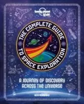 Lonely Planet Kids The Complete Guide to Space Exploration: Journey Across the Universe | From the First Satellites to the Moon Landings | Amazing Photos & Infographics