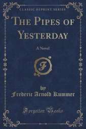 The Pipes of Yesterday: A Novel (Classic Reprint)