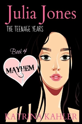 JULIA JONES - The Teenage Years - Book 4: MAYHEM: A book for teenage girls