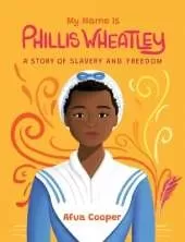 My Name is Phillis Wheatley: A Story of Slavery and Freedom