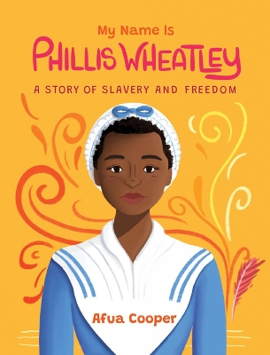 My Name is Phillis Wheatley: A Story of Slavery and Freedom