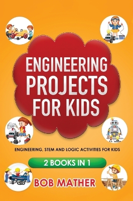 Engineering Projects for Kids 2 Books in 1: Engineering, STEM and Logic Activities for Kids (Coding for Absolute Beginners)