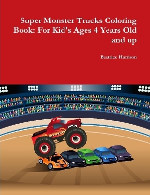 Super Monster Trucks Coloring Book: For Kid's Ages 4 Years Old and up