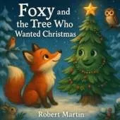 Foxy and the Tree Who Wanted Christmas: A heartwarming tale of friendship and Christmas magic