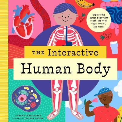 The Interactive Human Body: Explore the human body with flaps, wheels, levers, touch and feel, and more