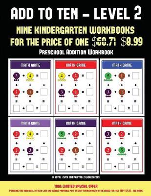Preschool Addition Workbook (Add to Ten - Level 2): 30 full color preschool/kindergarten addition worksheets that can assist with understanding of math
