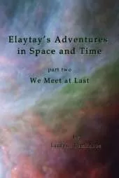 Elaytay's Adventures in Space and Time: Part Two - We Meet at Last