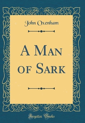 A Man of Sark (Classic Reprint)