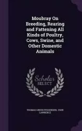Moubray On Breeding, Rearing and Fattening All Kinds of Poultry, Cows, Swine, and Other Domestic Animals
