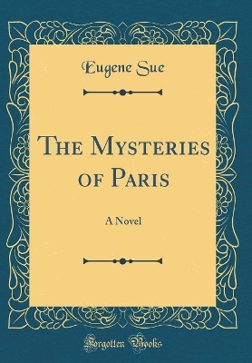 The Mysteries of Paris: A Novel (Classic Reprint)