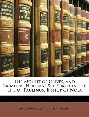 The Mount of Olives, and Primitive Holiness Set Forth in the Life of Paulinus, Bishop of Nola