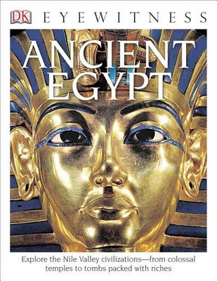 DK Eyewitness Books: Ancient Egypt: Explore the Nile Valley Civilizations from Colossal Temples  to Tombs Packed with Riches