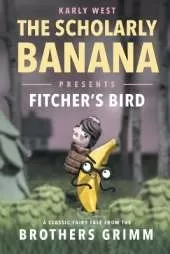 The Scholarly Banana Presents Fitcher's Bird: A Classic Fairy Tale from the Brothers Grimm