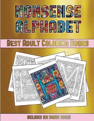 Best Adult Coloring Books (Nonsense Alphabet): This Book Has 36 Coloring Sheets That Can Be Used to Color In, Frame, And/Or Meditate Over: This Book Can Be Photocopied, Printed and Downloaded as a PDF