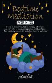 Bedtime Meditation for Kids: Stories of meditation, fables, fantasy, adventure and fairy tales to improve imagination in kids, enhance their creativity, ... anxieties and allow them to feel relax