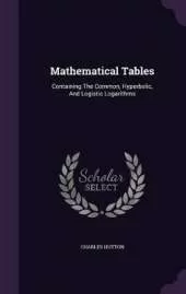 Mathematical Tables: Containing the Common, Hyperbolic, and Logistic Logarithms
