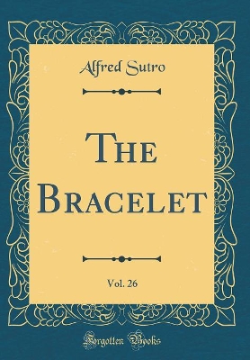 The Bracelet, Vol. 26 (Classic Reprint)