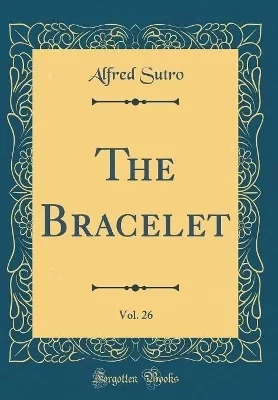 The Bracelet, Vol. 26 (Classic Reprint)