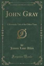 John Gray: A Kentucky Tale of the Olden Time (Classic Reprint)