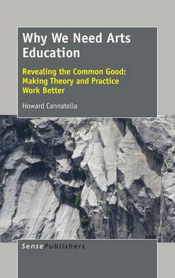 Why We Need Arts Education: Revealing the Common Good: Making Theory and Practice Work Better