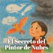 El Secreto del Pintor de Nubes: Un cuento infantil sobre la imaginación, las emociones y encontrar belleza en los cambios