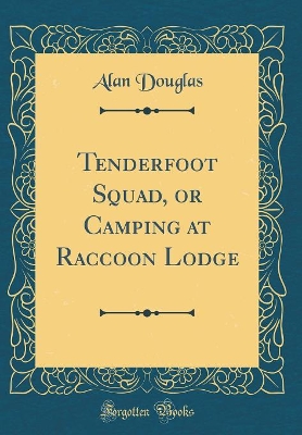 Tenderfoot Squad, or Camping at Raccoon Lodge (Classic Reprint)