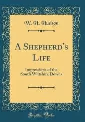A Shepherd's Life: Impressions of the South Wiltshire Downs (Classic Reprint)