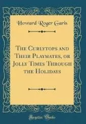 The Curlytops and Their Playmates, or Jolly Times Through the Holidays (Classic Reprint)