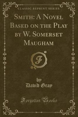 Smith: A Novel Based on the Play by W. Somerset Maugham (Classic Reprint)