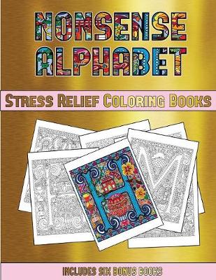 Stress Relief Coloring Books (Nonsense Alphabet): This Book Has 36 Coloring Sheets That Can Be Used to Color In, Frame, And/Or Meditate Over: This Book Can Be Photocopied, Printed and Downloaded as a PDF
