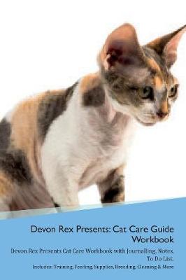 Devon Rex Presents: Cat Care Guide Workbook Devon Rex Presents Cat Care Workbook with Journalling, Notes, To Do List. Includes: Training, Feeding, Supplies, Breeding, Cleaning & More Volume 1