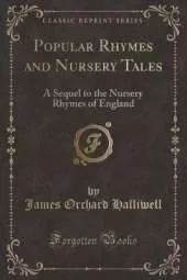 Popular Rhymes and Nursery Tales: A Sequel to the Nursery Rhymes of England (Classic Reprint)
