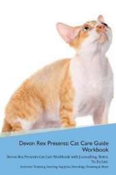 Devon Rex Presents: Cat Care Guide Workbook Devon Rex Presents Cat Care Workbook with Journalling, Notes, To Do List. Includes: Training, Feeding, Supplies, Breeding, Cleaning & More Volume 1