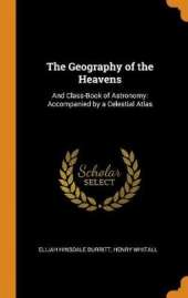 The Geography of the Heavens: And Class-Book of Astronomy: Accompanied by a Celestial Atlas