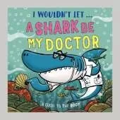 I Wouldn’t Let a Shark Be My Doctor: A guide to the body