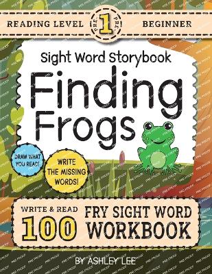 100 Sight Word Storybook Workbook, Finding Frogs (Level Pre-1): Write Over 100 Fry Sight Words while you Read a Fun Story! 8.5"x11" (Index Included)