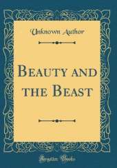 Beauty and the Beast (Classic Reprint)