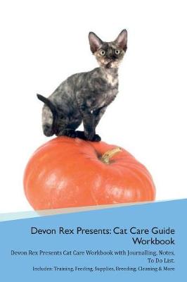 Devon Rex Presents: Cat Care Guide Workbook Devon Rex Presents Cat Care Workbook with Journalling, Notes, To Do List. Includes: Training, Feeding, Supplies, Breeding, Cleaning & More Volume 1