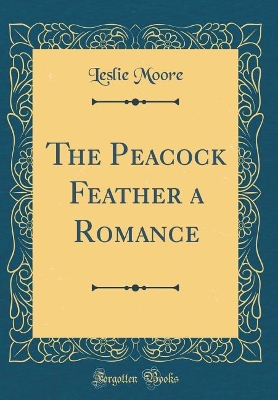 The Peacock Feather a Romance (Classic Reprint)
