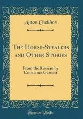The Horse-Stealers and Other Stories: From the Russian by Constance Garnett (Classic Reprint)