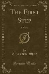 The First Step: A Novel (Classic Reprint)