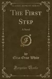 The First Step: A Novel (Classic Reprint)
