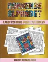 Large Coloring Books for Adults (Nonsense Alphabet): This Book Has 36 Coloring Sheets That Can Be Used to Color In, Frame, And/Or Meditate Over: This Book Can Be Photocopied, Printed and Downloaded as a PDF