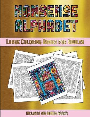 Large Coloring Books for Adults (Nonsense Alphabet): This Book Has 36 Coloring Sheets That Can Be Used to Color In, Frame, And/Or Meditate Over: This Book Can Be Photocopied, Printed and Downloaded as a PDF