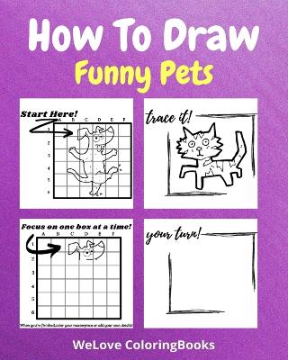 How To Draw Funny Pets: A Step by Step Drawing and Activity Book for Kids to Learn to Draw Funny Pets