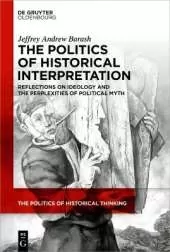 The Politics of Historical Interpretation: Reflections on Ideology and the Perplexities of Political Myth